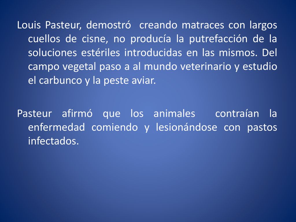 Louis Pasteur, demostró creando matraces con largos cuellos de cisne, no producía la putrefacción de la soluciones estériles introducidas en las mismos.