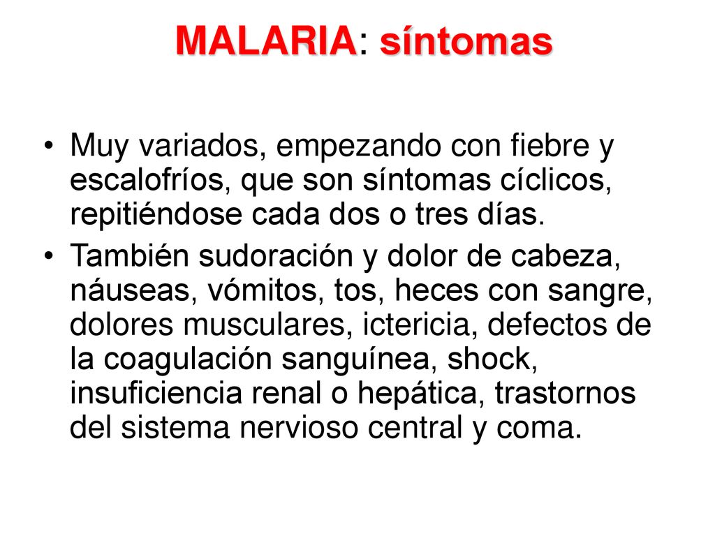MALARIA: síntomas Muy variados, empezando con fiebre y escalofríos, que son síntomas cíclicos, repitiéndose cada dos o tres días.
