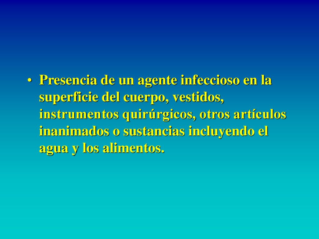 Presencia de un agente infeccioso en la superficie del cuerpo, vestidos, instrumentos quirúrgicos, otros artículos inanimados o sustancias incluyendo el agua y los alimentos.