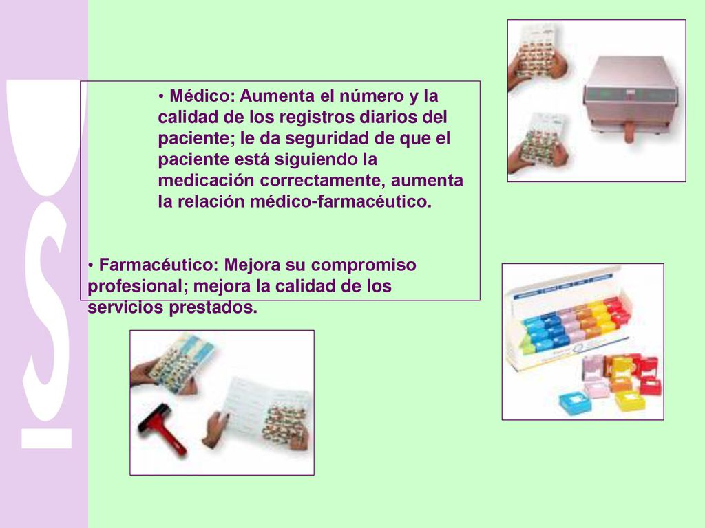 Médico: Aumenta el número y la calidad de los registros diarios del paciente; le da seguridad de que el paciente está siguiendo la medicación correctamente, aumenta la relación médico-farmacéutico.
