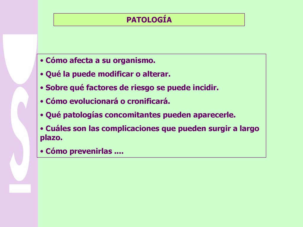 PATOLOGÍA Cómo afecta a su organismo. Qué la puede modificar o alterar. Sobre qué factores de riesgo se puede incidir.