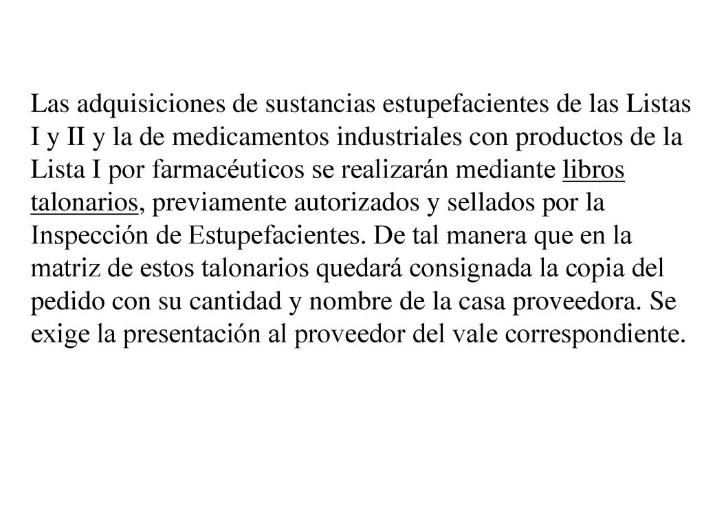 Las adquisiciones de sustancias estupefacientes de las Listas I y II y la de medicamentos industriales con productos de la Lista I por farmacéuticos se realizarán mediante libros talonarios, previamente autorizados y sellados por la Inspección de Estupefacientes.