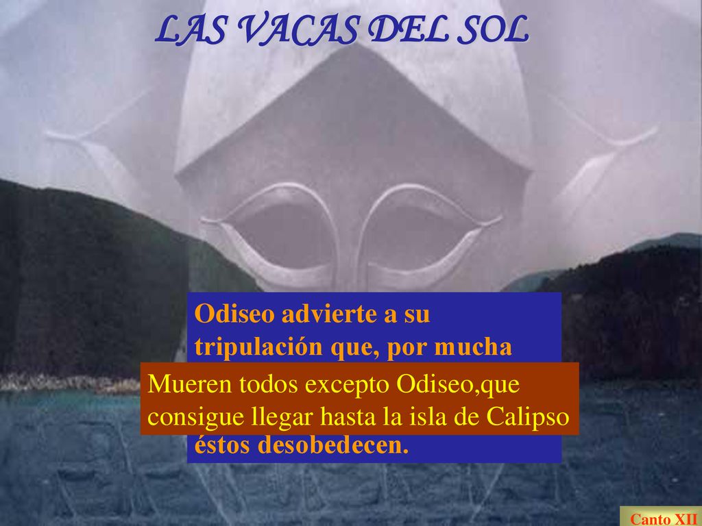 LAS VACAS DEL SOL Odiseo advierte a su tripulación que, por mucha hambre que pasen, no deben comer las vacas del Sol, pero éstos desobedecen.