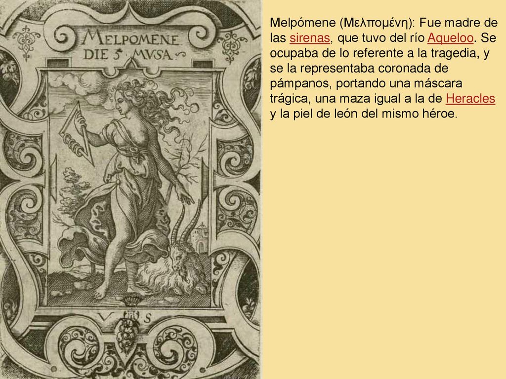 Melpómene (Μελπομένη): Fue madre de las sirenas, que tuvo del río Aqueloo.