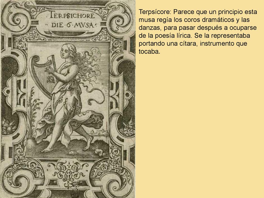 Terpsícore: Parece que un principio esta musa regía los coros dramáticos y las danzas, para pasar después a ocuparse de la poesía lírica.