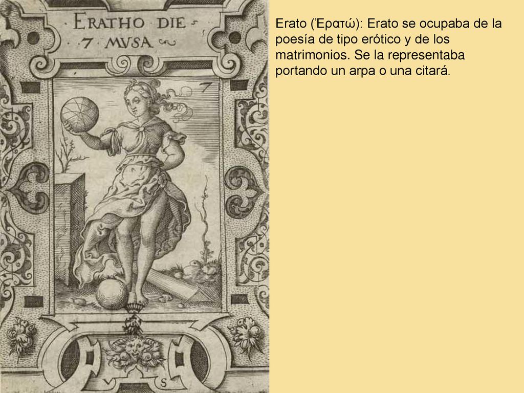 Erato (Ἐρατώ): Erato se ocupaba de la poesía de tipo erótico y de los matrimonios.