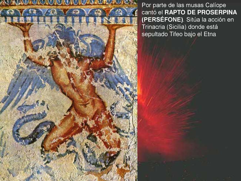 Por parte de las musas Calíope cantó el RAPTO DE PROSERPINA (PERSÉFONE).