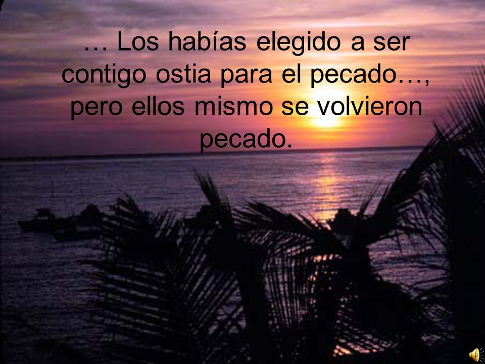 … Los habías elegido a ser contigo ostia para el pecado…, pero ellos mismo se volvieron pecado.