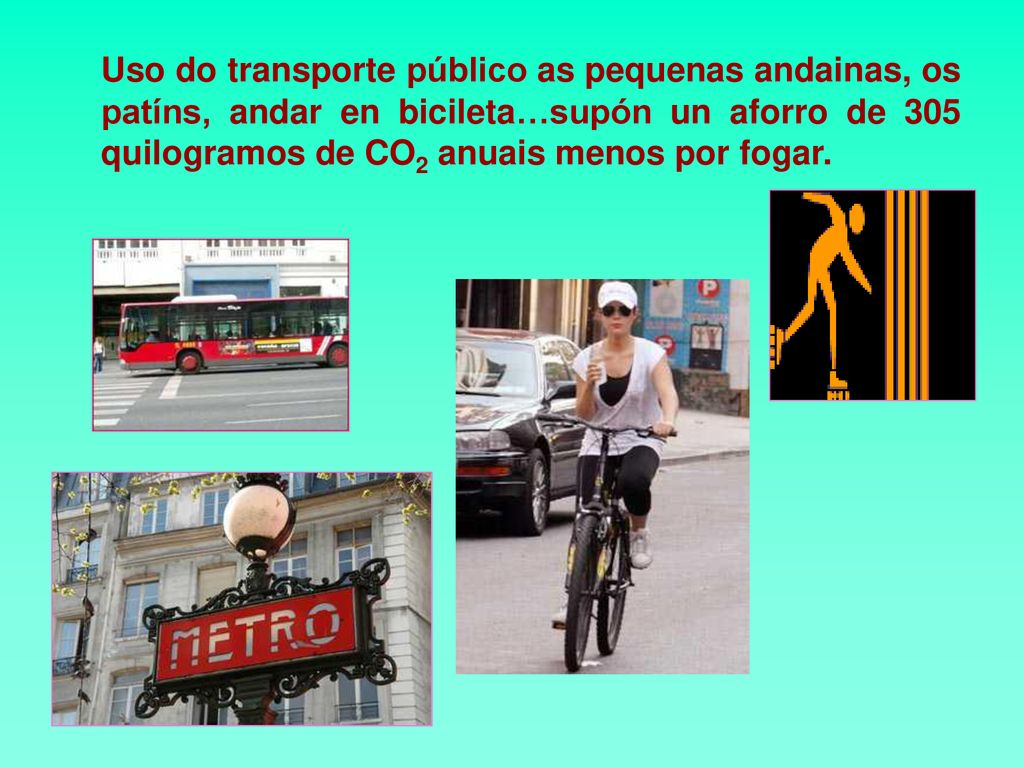 Uso do transporte público as pequenas andainas, os patíns, andar en bicileta…supón un aforro de 305 quilogramos de CO2 anuais menos por fogar.