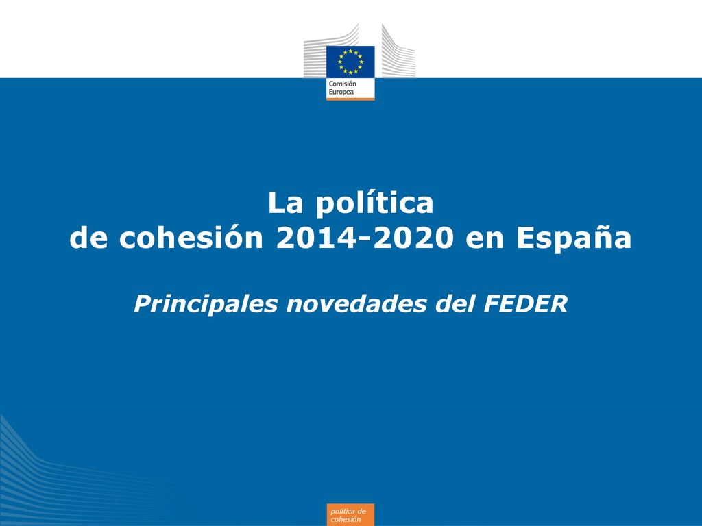 La política de cohesión en España Principales novedades del FEDER