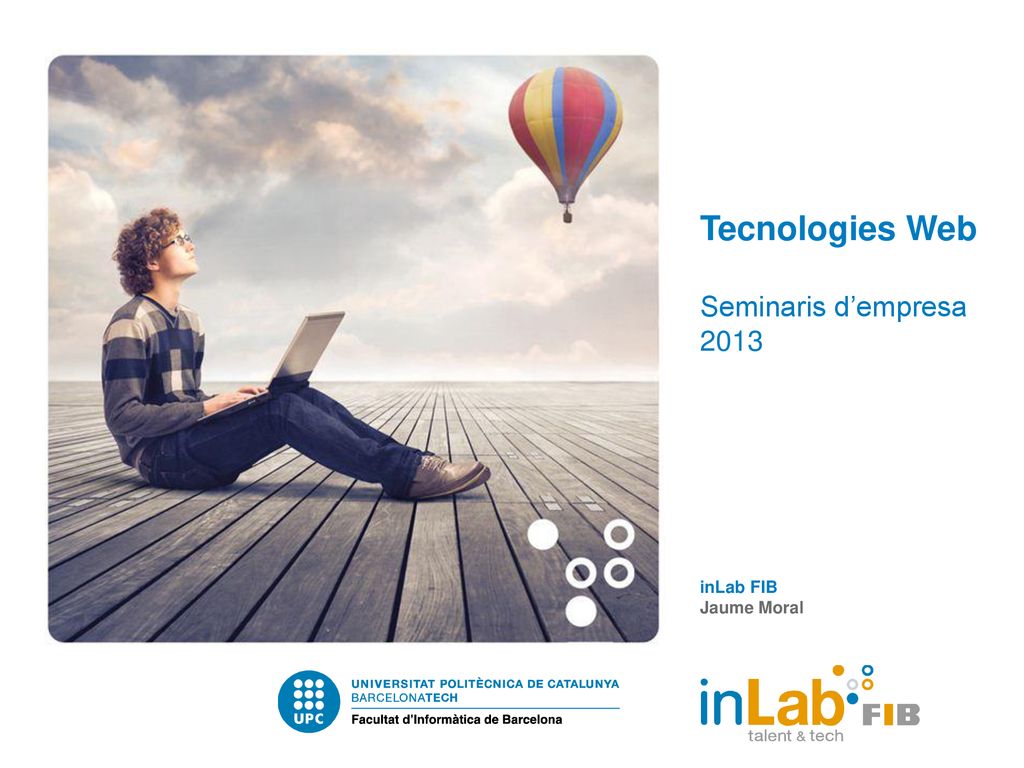Tecnologies Web Seminaris d’empresa 2013 inLab FIB Jaume Moral