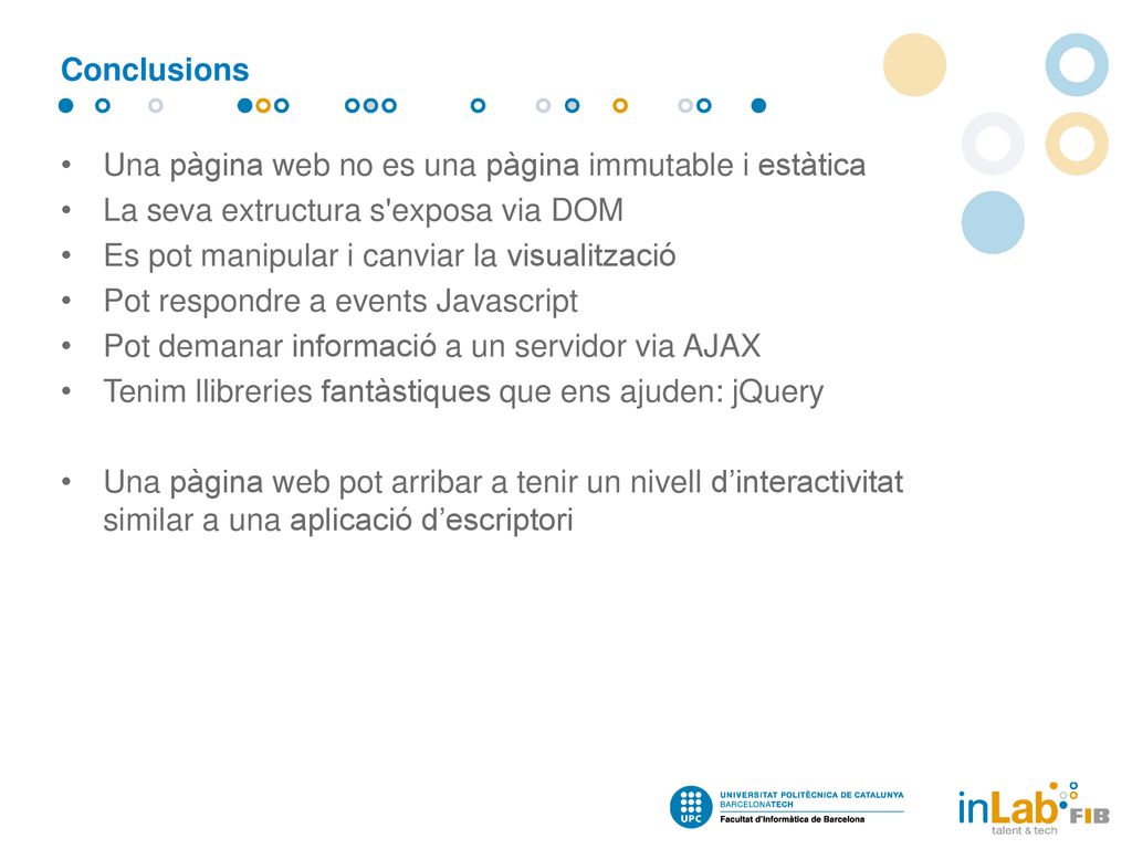 Conclusions Una pàgina web no es una pàgina immutable i estàtica. La seva extructura s exposa via DOM.