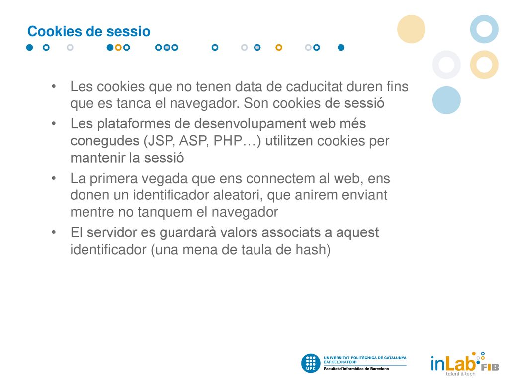 Cookies de sessio Les cookies que no tenen data de caducitat duren fins que es tanca el navegador. Son cookies de sessió.