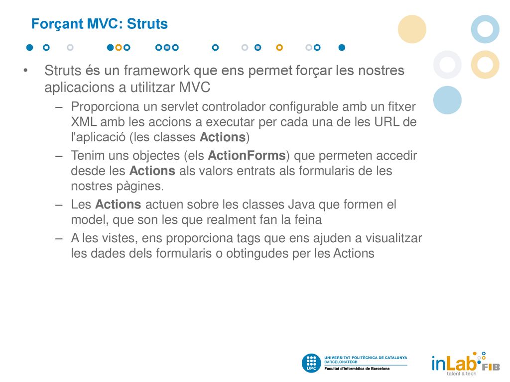 Forçant MVC: Struts Struts és un framework que ens permet forçar les nostres aplicacions a utilitzar MVC.