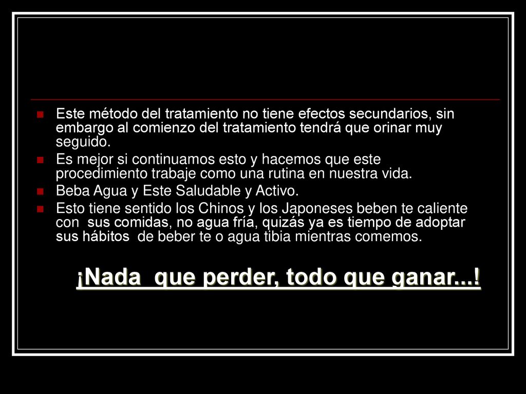Este método del tratamiento no tiene efectos secundarios, sin embargo al comienzo del tratamiento tendrá que orinar muy seguido.