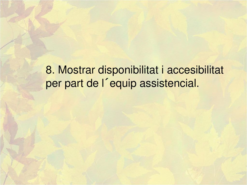 8. Mostrar disponibilitat i accesibilitat per part de l´equip assistencial.