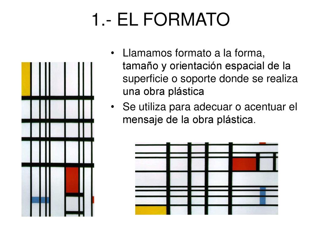 1.- EL FORMATO Llamamos formato a la forma, tamaño y orientación espacial de la superficie o soporte donde se realiza una obra plástica.