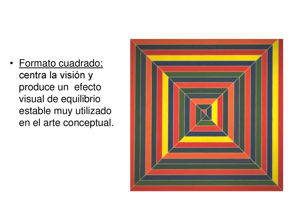 Formato cuadrado; centra la visión y produce un efecto visual de equilibrio estable muy utilizado en el arte conceptual.