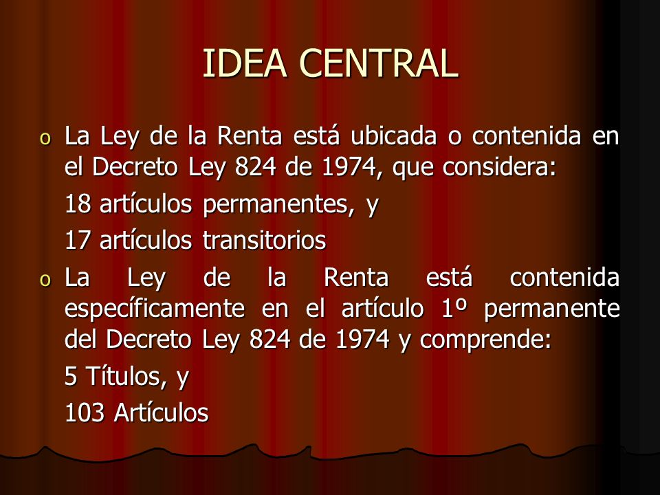 IDEA CENTRAL La Ley de la Renta está ubicada o contenida en el Decreto Ley 824 de 1974, que considera: