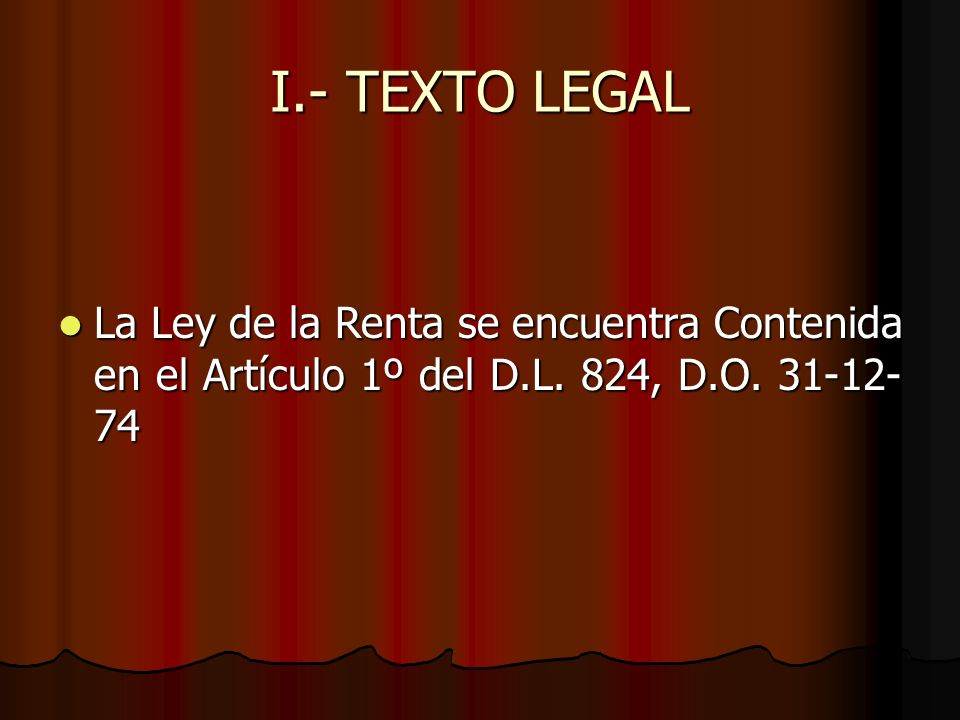 I.- TEXTO LEGAL La Ley de la Renta se encuentra Contenida en el Artículo 1º del D.L.