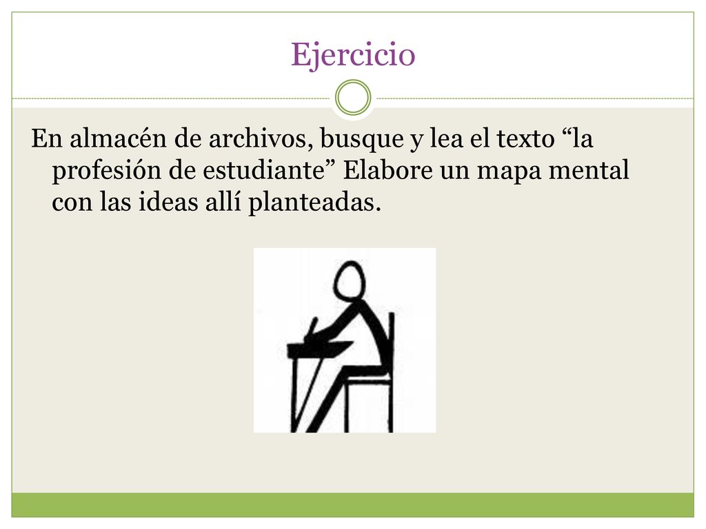 Ejercicio En almacén de archivos, busque y lea el texto la profesión de estudiante Elabore un mapa mental con las ideas allí planteadas.