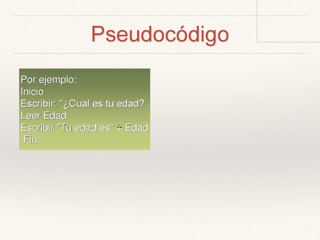 Pseudocódigo Por ejemplo: Inicio Escribir: ¿Cual es tu edad