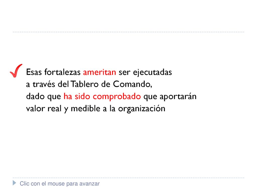 Esas fortalezas ameritan ser ejecutadas a través del Tablero de Comando, dado que ha sido comprobado que aportarán valor real y medible a la organización