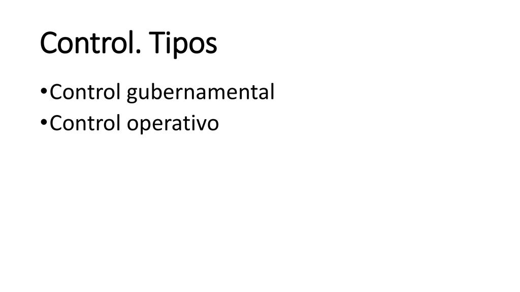 Control. Tipos Control gubernamental Control operativo