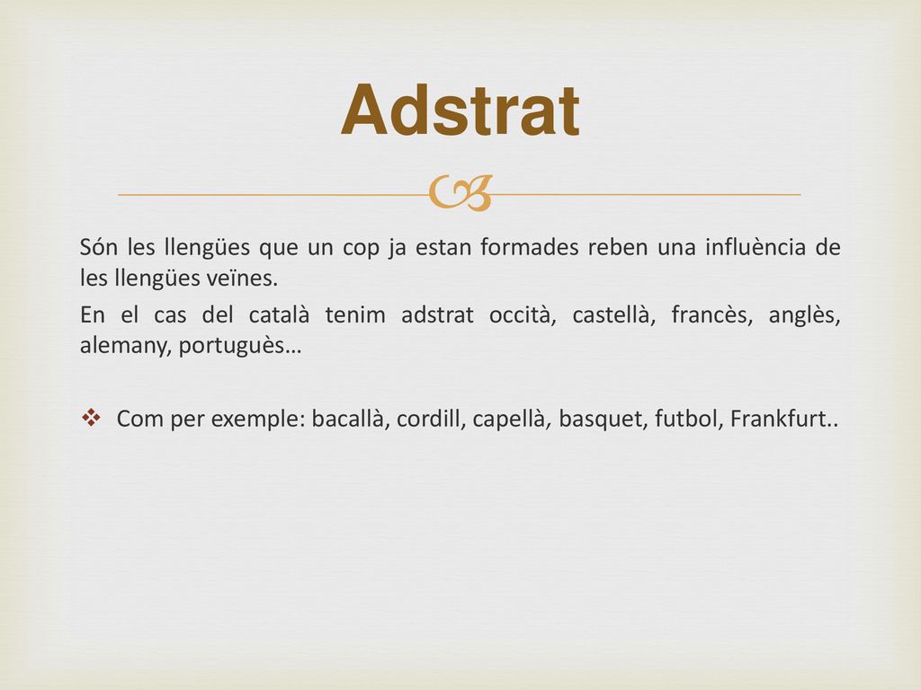 Adstrat Són les llengües que un cop ja estan formades reben una influència de les llengües veïnes.
