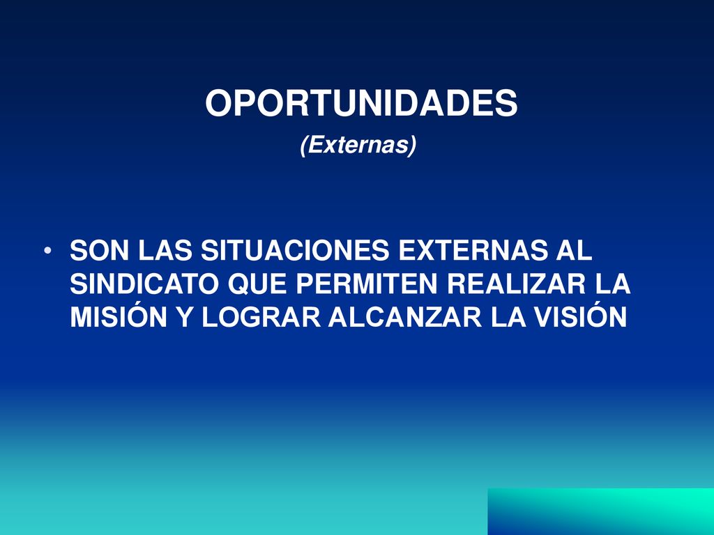 OPORTUNIDADES (Externas) SON LAS SITUACIONES EXTERNAS AL SINDICATO QUE PERMITEN REALIZAR LA MISIÓN Y LOGRAR ALCANZAR LA VISIÓN.