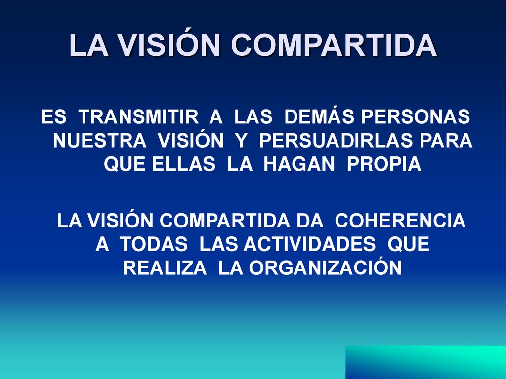 LA VISIÓN COMPARTIDA ES TRANSMITIR A LAS DEMÁS PERSONAS NUESTRA VISIÓN Y PERSUADIRLAS PARA QUE ELLAS LA HAGAN PROPIA.