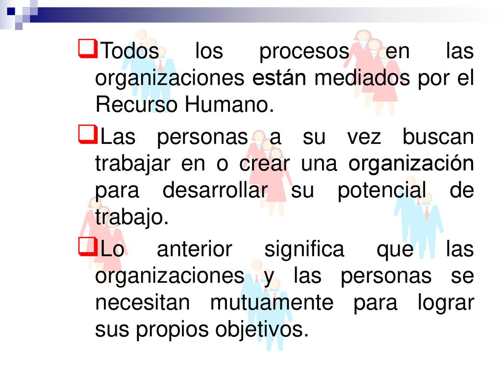 Todos los procesos en las organizaciones están mediados por el Recurso Humano.