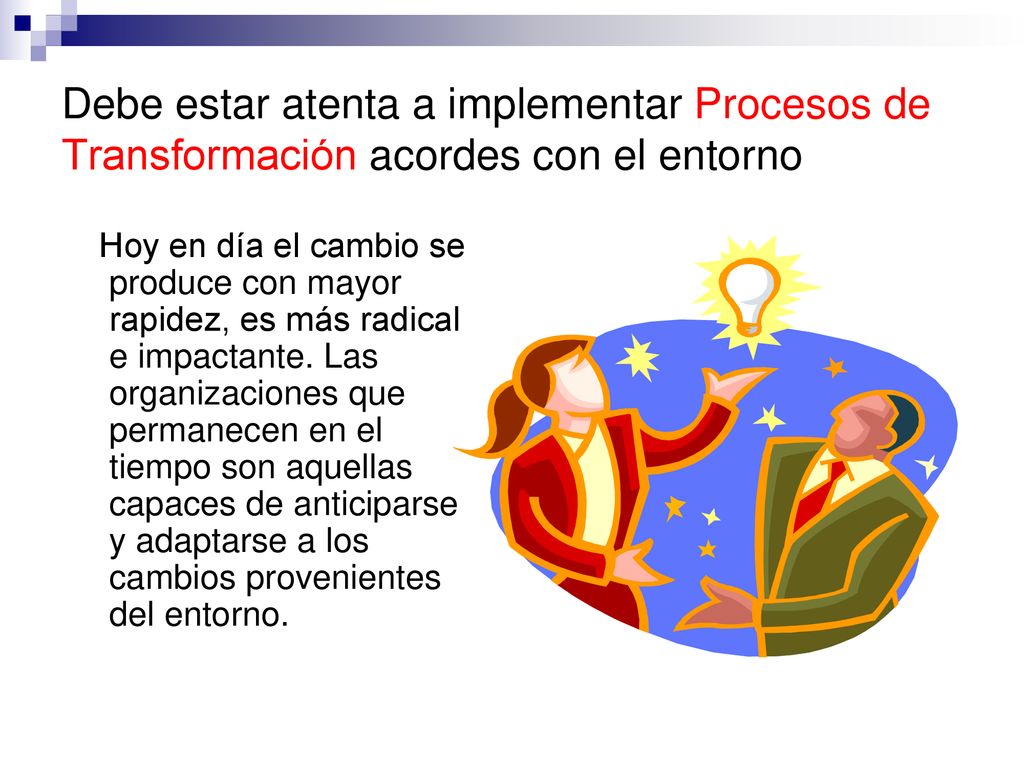 Debe estar atenta a implementar Procesos de Transformación acordes con el entorno