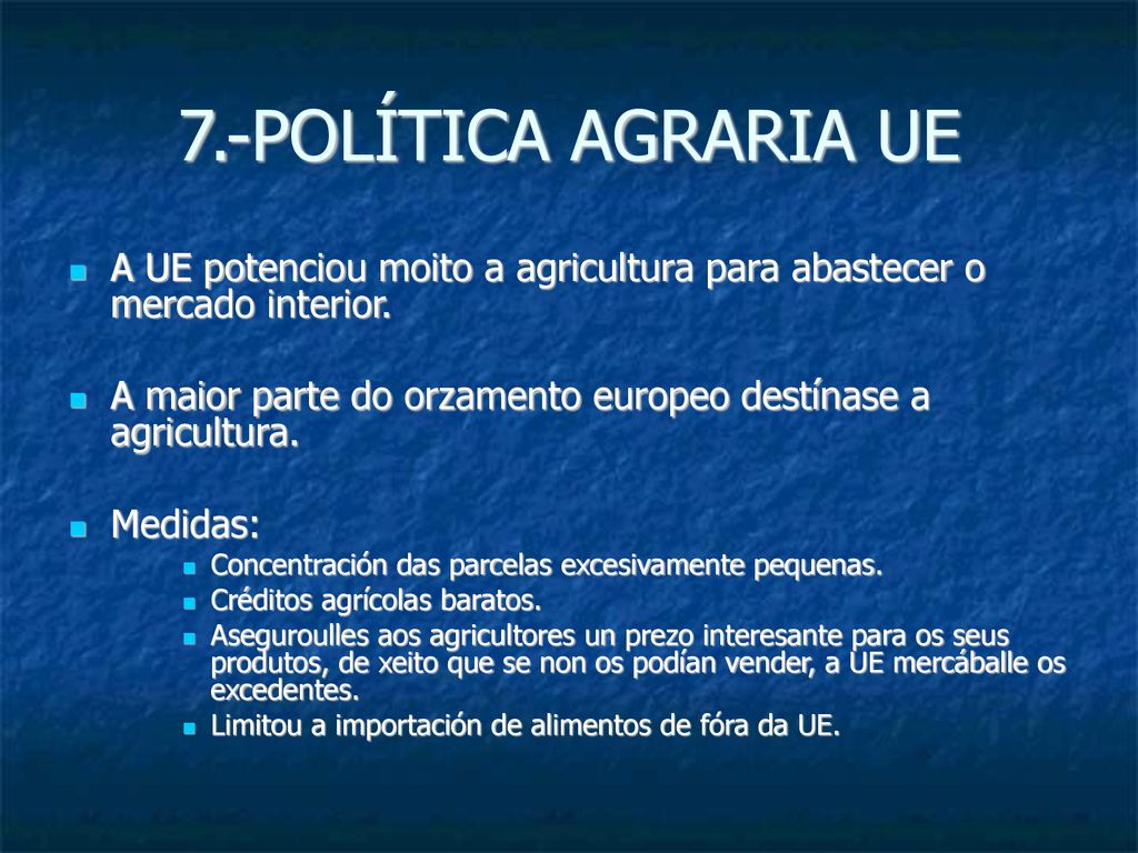 7.-POLÍTICA AGRARIA UE A UE potenciou moito a agricultura para abastecer o mercado interior.