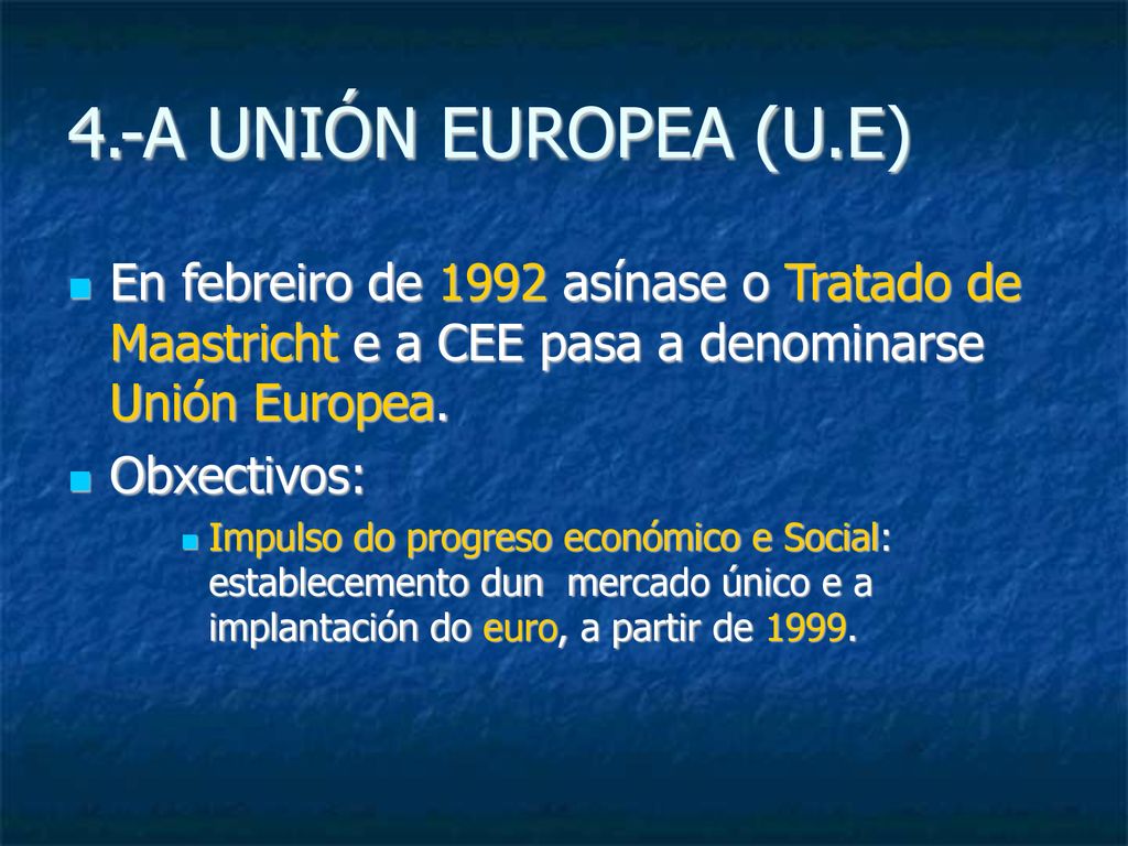4.-A UNIÓN EUROPEA (U.E)‏ En febreiro de 1992 asínase o Tratado de Maastricht e a CEE pasa a denominarse Unión Europea.