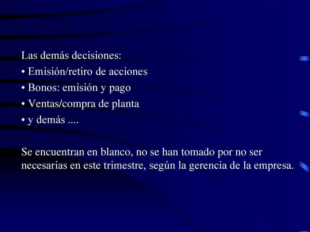 Las demás decisiones: Emisión/retiro de acciones. Bonos: emisión y pago. Ventas/compra de planta.