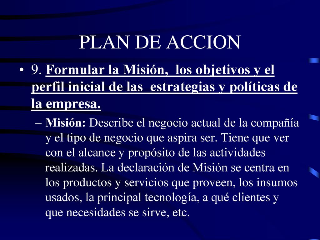 PLAN DE ACCION 9. Formular la Misión, los objetivos y el perfil inicial de las estrategias y políticas de la empresa.