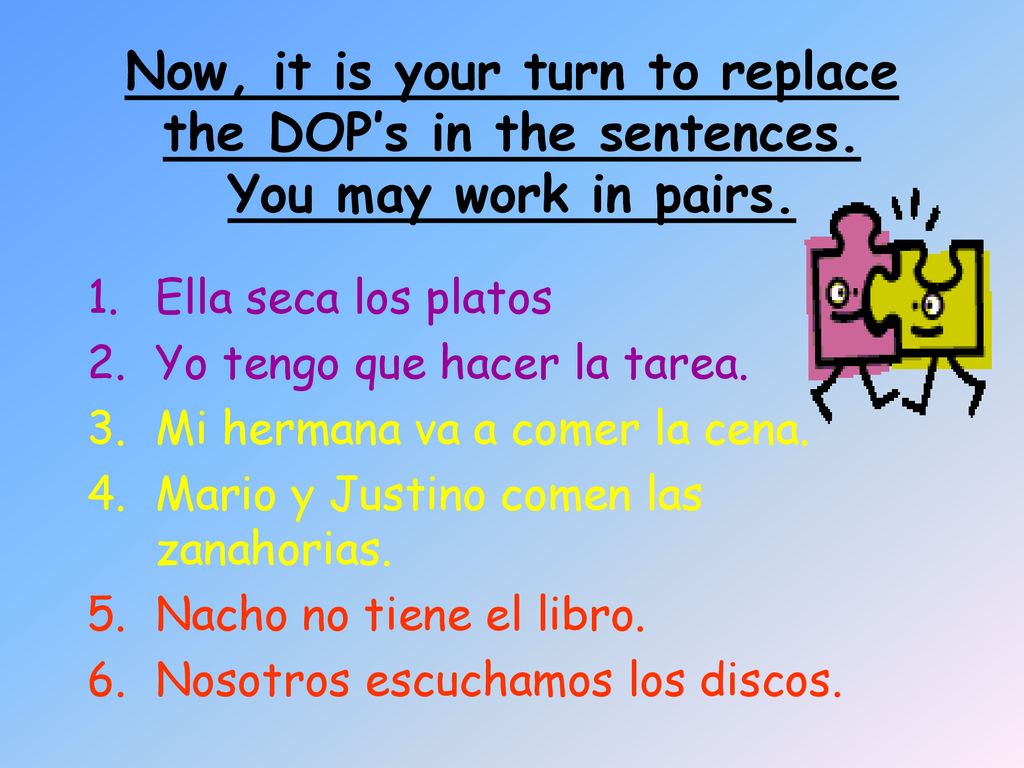 Now, it is your turn to replace the DOP’s in the sentences