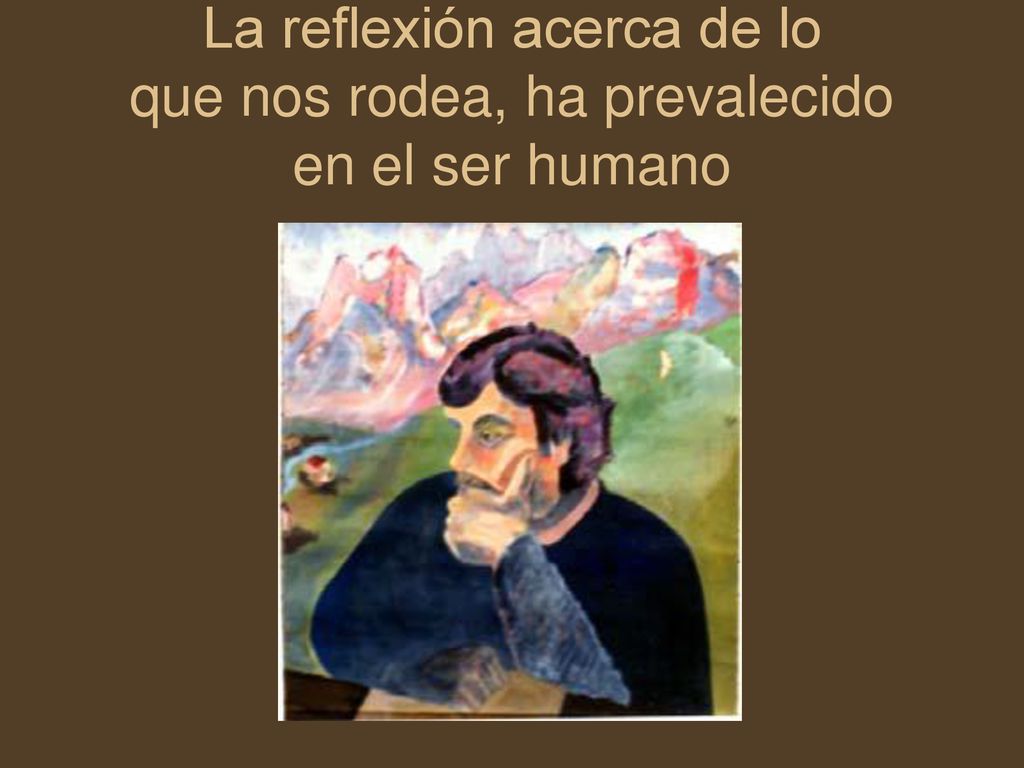 La reflexión acerca de lo que nos rodea, ha prevalecido en el ser humano