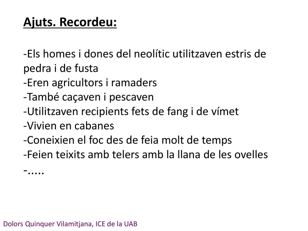 Ajuts. Recordeu: Els homes i dones del neolític utilitzaven estris de pedra i de fusta. Eren agricultors i ramaders.