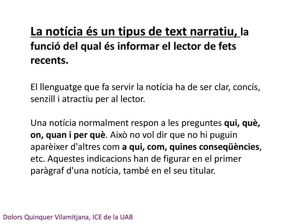 La notícia és un tipus de text narratiu, la funció del qual és informar el lector de fets recents.