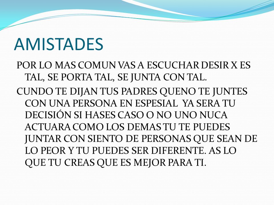 AMISTADES POR LO MAS COMUN VAS A ESCUCHAR DESIR X ES TAL, SE PORTA TAL, SE JUNTA CON TAL.