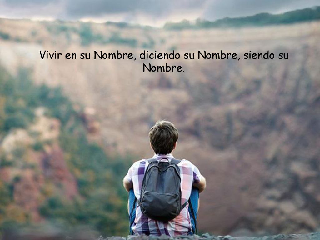 Vivir en su Nombre, diciendo su Nombre, siendo su Nombre.