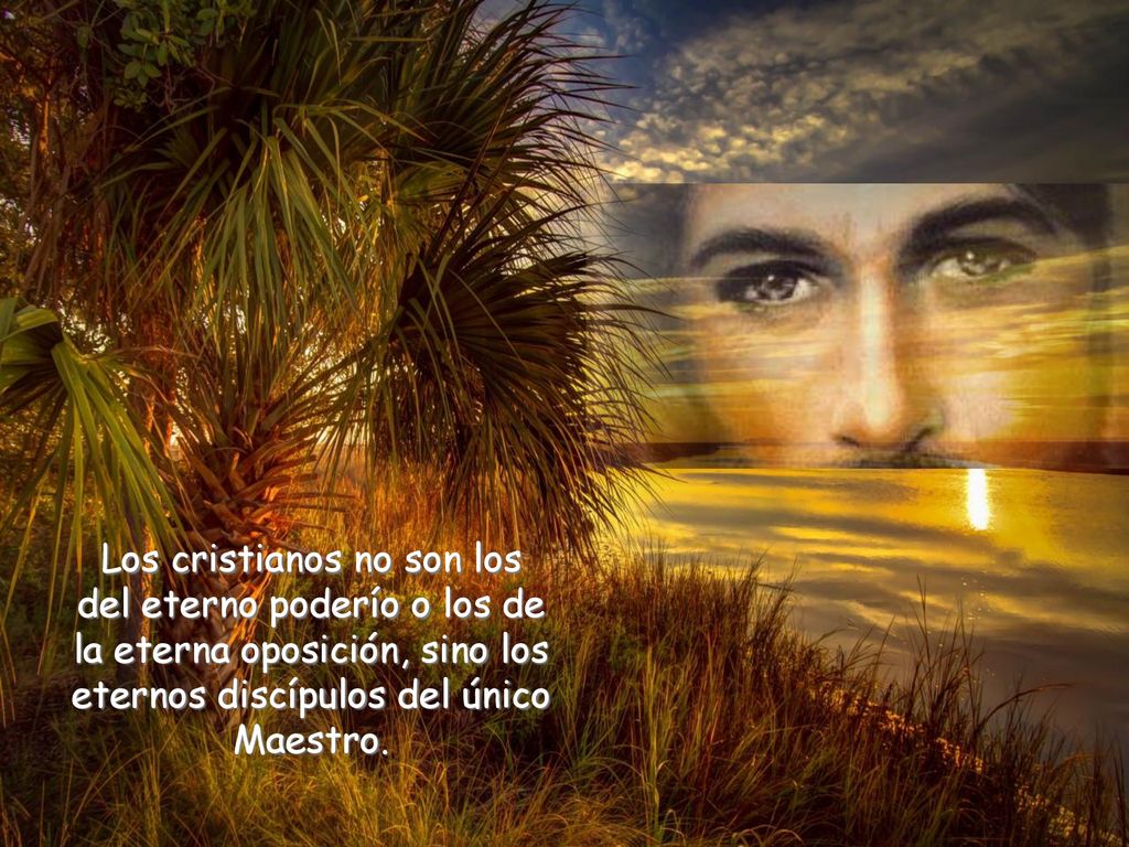Los cristianos no son los del eterno poderío o los de la eterna oposición, sino los eternos discípulos del único Maestro.