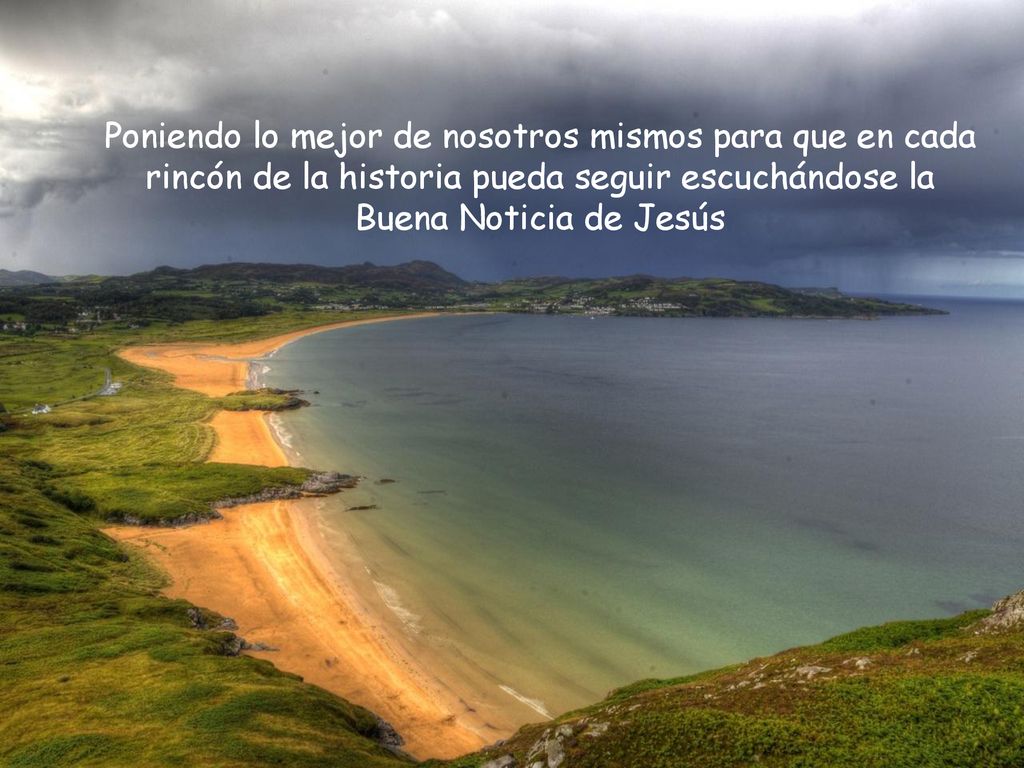 Poniendo lo mejor de nosotros mismos para que en cada rincón de la historia pueda seguir escuchándose la Buena Noticia de Jesús