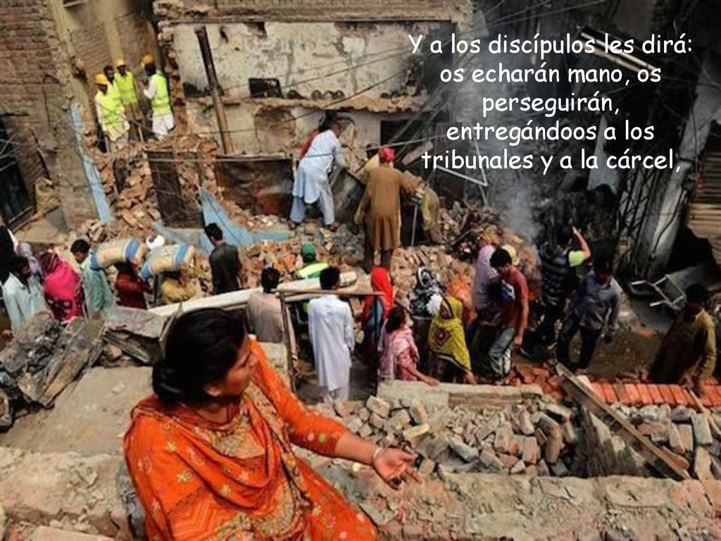Y a los discípulos les dirá: os echarán mano, os perseguirán, entregándoos a los tribunales y a la cárcel,