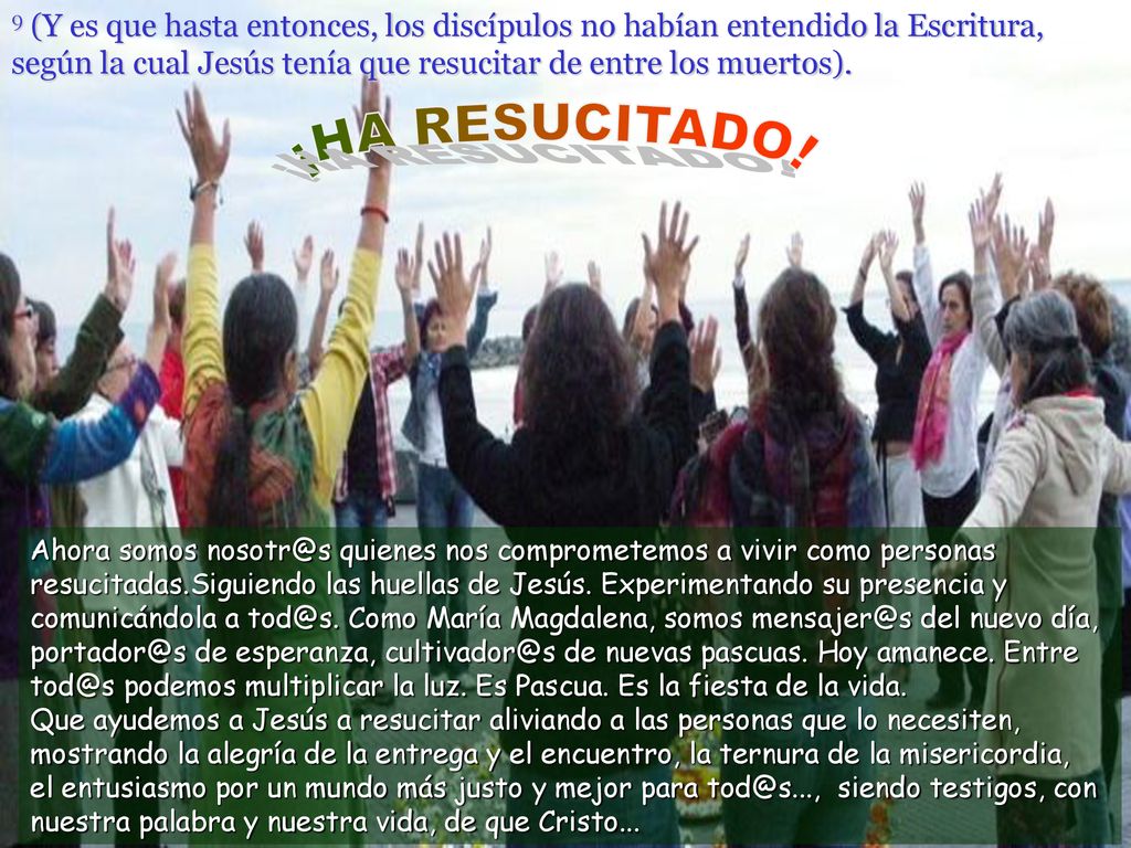 9 (Y es que hasta entonces, los discípulos no habían entendido la Escritura, según la cual Jesús tenía que resucitar de entre los muertos).
