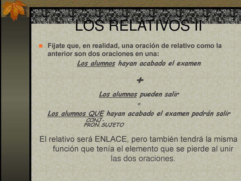 LOS RELATIVOS II Fíjate que, en realidad, una oración de relativo como la anterior son dos oraciones en una: