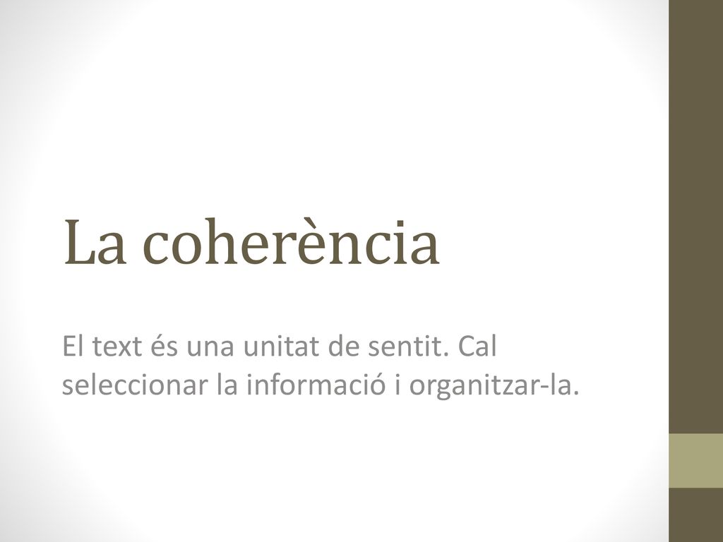 La coherència El text és una unitat de sentit. Cal seleccionar la informació i organitzar-la.