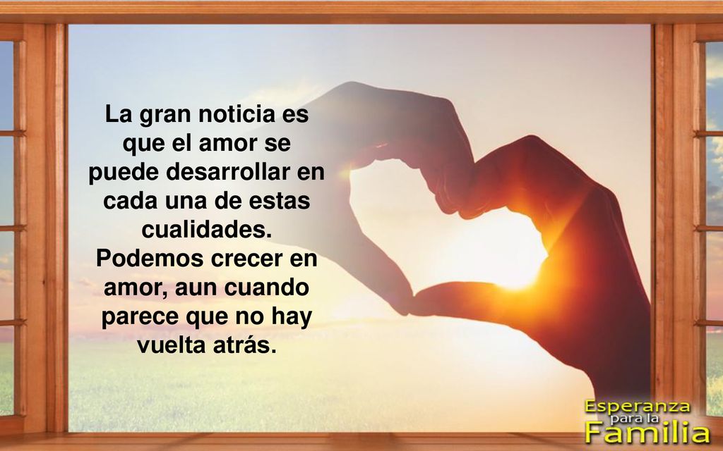 La gran noticia es que el amor se puede desarrollar en cada una de estas cualidades.